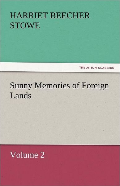 Cover for Harriet Beecher Stowe · Sunny Memories of Foreign Lands, Volume 2 (Tredition Classics) (Paperback Bog) (2011)