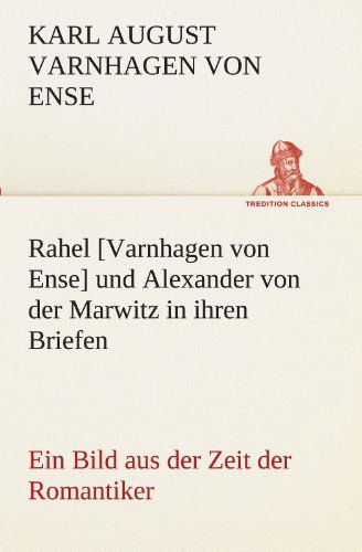 Cover for Karl August Varnhagen Von Ense · Rahel [varnhagen Von Ense] Und Alexander Von Der Marwitz in Ihren Briefen: Ein Bild Aus Der Zeit Der Romantiker (Tredition Classics) (German Edition) (Paperback Book) [German edition] (2012)