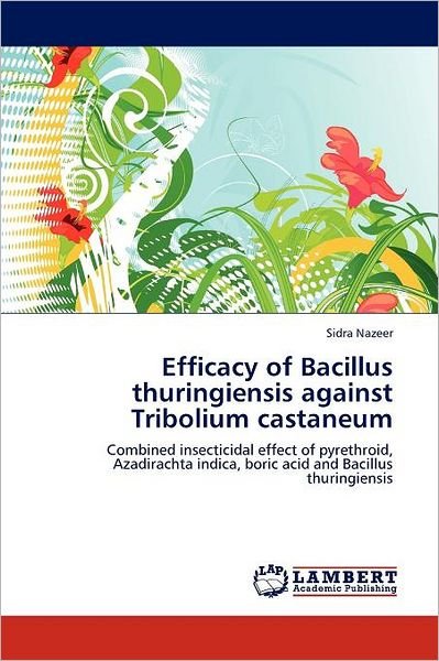 Cover for Sidra Nazeer · Efficacy of Bacillus Thuringiensis Against Tribolium Castaneum: Combined Insecticidal Effect of Pyrethroid, Azadirachta Indica, Boric Acid and Bacillus Thuringiensis (Taschenbuch) (2011)