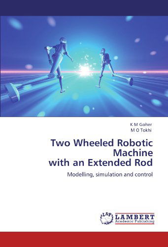 Cover for M O Tokhi · Two Wheeled Robotic Machine with an Extended Rod: Modelling, Simulation and Control (Paperback Book) (2011)