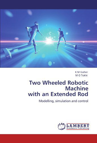 Cover for M O Tokhi · Two Wheeled Robotic Machine with an Extended Rod: Modelling, Simulation and Control (Taschenbuch) (2011)