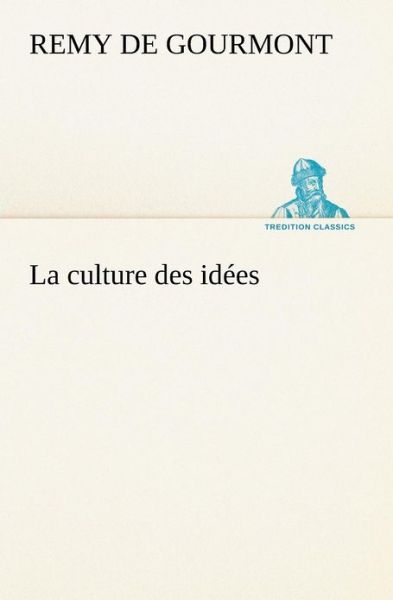 La Culture Des Idées (Tredition Classics) (French Edition) - Remy De Gourmont - Books - tredition - 9783849130176 - November 20, 2012