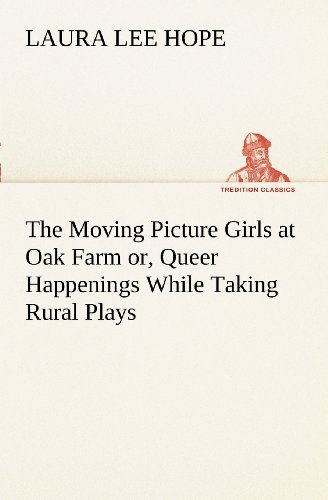 The Moving Picture Girls at Oak Farm Or, Queer Happenings While Taking Rural Plays (Tredition Classics) - Laura Lee Hope - Books - tredition - 9783849169176 - December 4, 2012