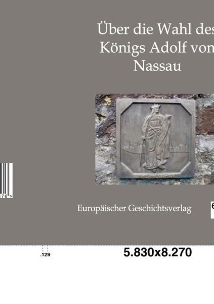 Cover for Ottokar Lorenz · Über Die Wahl Des Königs Adolf Von Nassau (Taschenbuch) [German edition] (2012)
