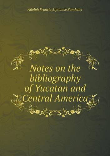 Cover for Adolph Francis Alphonse Bandelier · Notes on the Bibliography of Yucatan and Central America (Paperback Book) (2013)