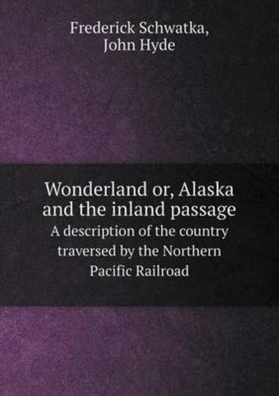 Cover for John Hyde · Wonderland Or, Alaska and the Inland Passage a Description of the Country Traversed by the Northern Pacific Railroad (Paperback Book) (2015)