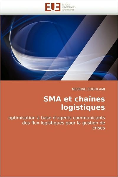 Cover for Nesrine Zoghlami · Sma et Chaînes Logistiques: Optimisation À Base D'agents Communicants Des Flux Logistiques Pour La Gestion De Crises (Paperback Book) [French edition] (2018)