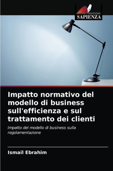 Cover for Ismail Ebrahim · Impatto normativo del modello di business sull'efficienza e sul trattamento dei clienti (Paperback Book) (2021)