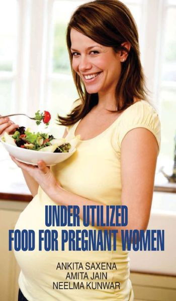 Cover for Ankita Saxena · Underutilized food for pregnant women (Book) [First edition. edition] (2011)