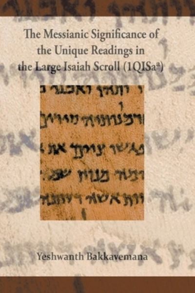 The Messianic Significance of the Unique Readings in the Large Isaiah Scroll (1QISaa) - Yeshwant Bakkavemana - Books - INDIAN SOCIETY FOR PROMOTING CHRISTIAN K - 9788194923176 - January 22, 2021