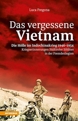 Cover for Luca Fregona · Das vergessene Vietnam – Die Hölle im Indochinakrieg 1946-1954: Kriegserinnerungen Südtiroler Söldner in der Fremdenlegion (Book) (2022)