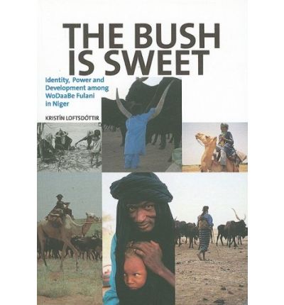 Cover for Kristin Loftsdóttir · The Bush is Sweet: Globalization, Identity and Power Among Wodaabe Fulani in Niger (Paperback Book) (2008)