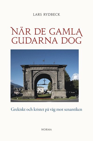Cover for Lars Rydbeck · När de gamla gudarna dog : Grekiskt och kristet på väg mot senantiken (Bog) (2018)