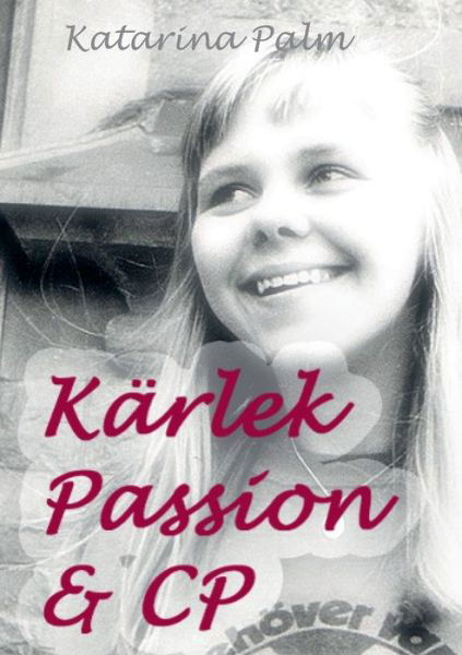 Kärlek passion och cp - Palm - Kirjat - BoD - 9789175691176 - maanantai 21. elokuuta 2017