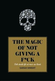 Cover for Sarah Knight · The magic of not giving a f*ck : och ändå få ut mer av livet (Inbunden Bok) (2017)