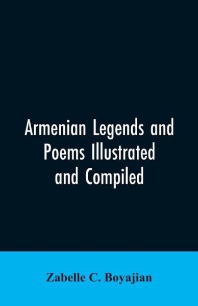 Armenian Legends And Poems Illustrated and Compiled - Zabelle C Boyajian - Boeken - Alpha Edition - 9789353606176 - 30 maart 2019
