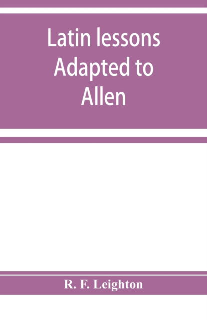 Cover for R F Leighton · Latin lessons adapted to Allen and Greenough's Latin grammar (Paperback Book) (2019)