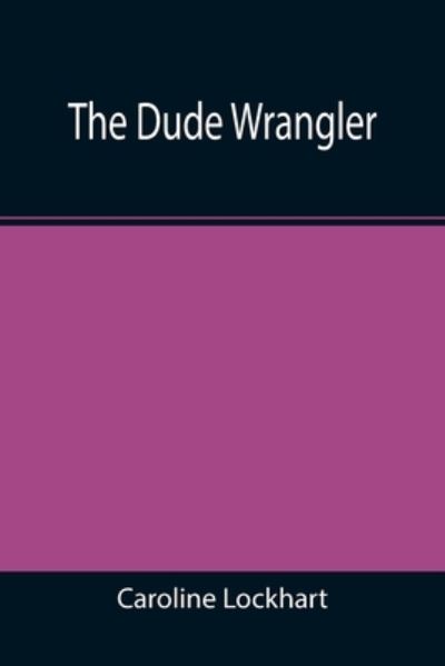 The Dude Wrangler - Caroline Lockhart - Kirjat - Alpha Edition - 9789354597176 - maanantai 22. marraskuuta 2021