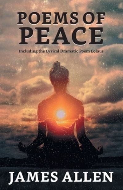 Poems Of Peace, Including The Lyrical-dramatic Poem Eolaus - James Allen - Books - True Sign Publishing House - 9789354625176 - March 1, 2021