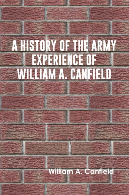Cover for William A Canfield · A History of the Army Experience of William A. Canfield (Paperback Book) (2022)