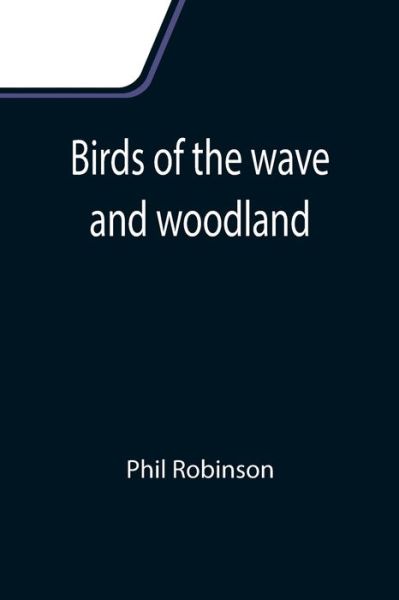 Birds of the wave and woodland - Phil Robinson - Książki - Alpha Edition - 9789355110176 - 24 września 2021