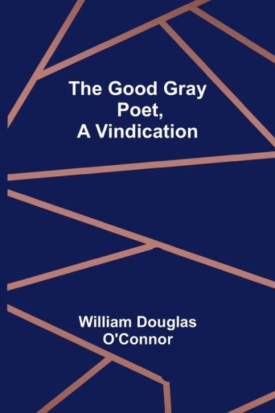 Cover for William Douglas O'Connor · The Good Gray Poet, A Vindication (Paperback Book) (2022)