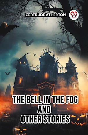 Cover for Gertrude Atherton · The Bell In The Fog And Other Stories (Pocketbok) (2024)