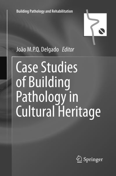 Cover for Case Studies of Building Pathology in Cultural Heritage - Building Pathology and Rehabilitation (Paperback Book) [Softcover reprint of the original 1st ed. 2016 edition] (2018)