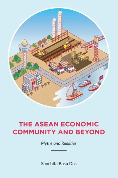 The Asean Economic Community And Beyond: Myths and Realities - Sanchita Basu Das - Books - ISEAS - 9789814695176 - November 30, 2015