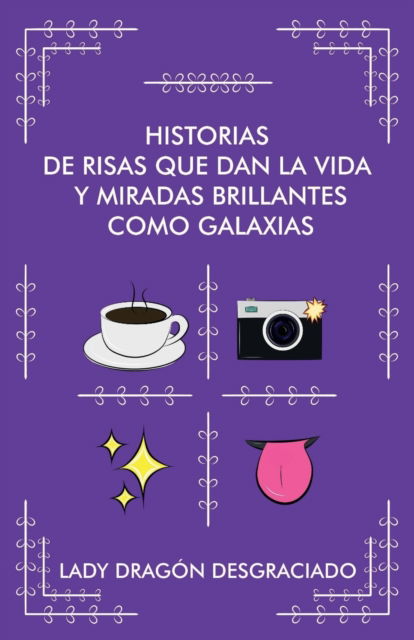 Cover for Lady Dragon Desgraciado · Historias de Risas Que Dan La Vida Y Miradas Brillantes Como Galaxias (Paperback Book) (2022)