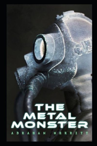 The Metal Monster by Abraham Merritt - Abraham Merritt - Books - Independently Published - 9798464382176 - August 25, 2021