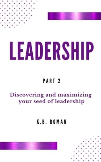 Cover for K B Roman · Leadership: PART 2: Discovering and maximizing your seed of leadership (Paperback Book) (2021)