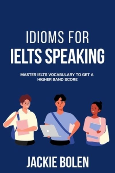 Cover for Jackie Bolen · Idioms for IELT Speaking: Master IELTS Vocabulary to Get a Higher Band Score - Ielts Vocabulary Builder (Pocketbok) (2021)