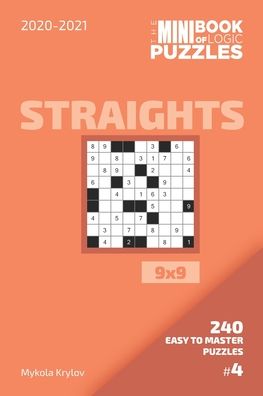 The Mini Book Of Logic Puzzles 2020-2021. Straights 9x9 - 240 Easy To Master Puzzles. #4 - Mykola Krylov - Bøger - Independently Published - 9798558937176 - 4. november 2020