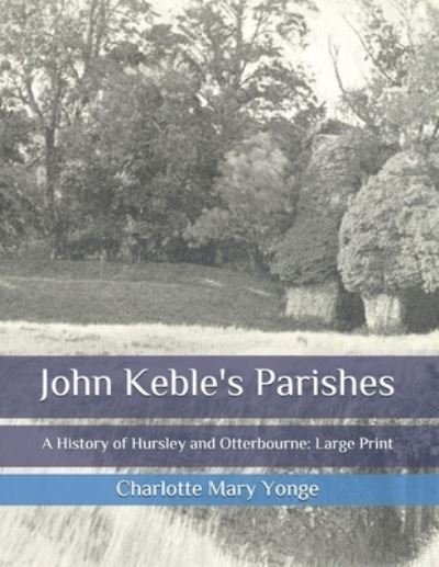 Cover for Charlotte Mary Yonge · John Keble's Parishes: A History of Hursley and Otterbourne: Large Print (Paperback Book) (2020)