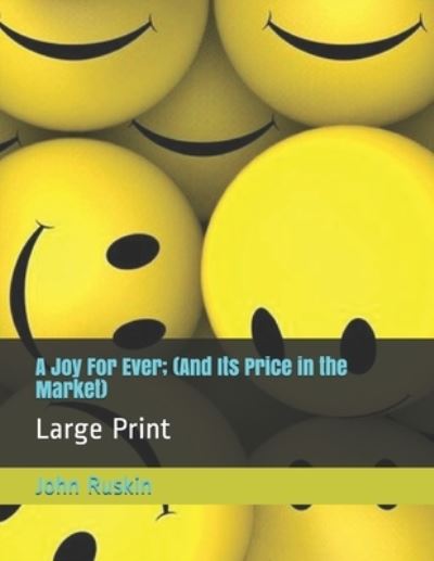 A Joy For Ever; (And Its Price in the Market) - John Ruskin - Books - Independently Published - 9798574889176 - January 17, 2021