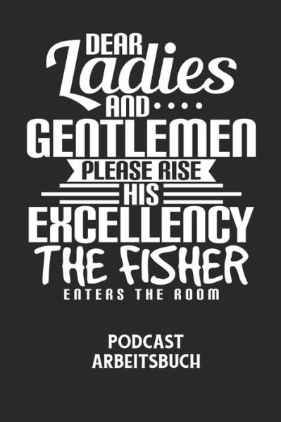 Cover for Podcast Planer · DEAR LADIES AND GENTLEMEN PLEASE RISE HIS EXCELLENCY THE FISHER ENTERS THE ROOM - Podcast Arbeitsbuch (Paperback Book) (2020)