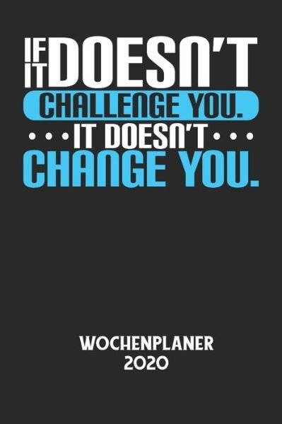 Cover for Wochenplaner 2020 · IF IT DOESN'T CHALLENGE YOU. IT DOESN'T CHANGE YOU. - Wochenplaner 2020 (Paperback Book) (2020)