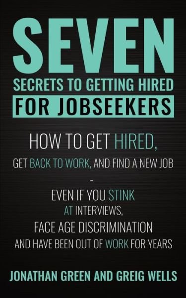 Seven Secrets to Getting Hired for Jobseekers - Greig Wells - Kirjat - Independently Published - 9798612923176 - lauantai 15. helmikuuta 2020