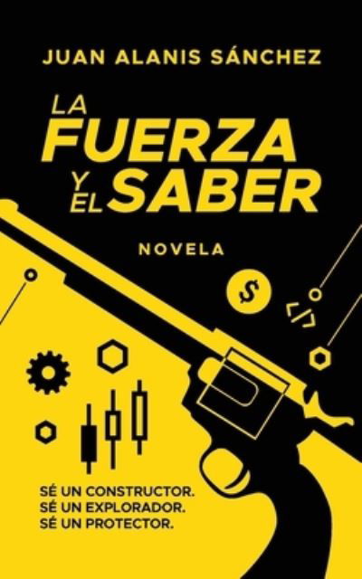 Cover for Juan Alanis Sanchez · La fuerza y el saber: Se un constructor. Se un explorador. Se un protector. (Paperback Bog) (2020)