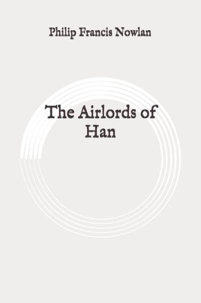 The Airlords of Han - Philip Francis Nowlan - Books - Independently Published - 9798647280176 - May 21, 2020