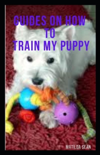 Cover for Matilda Sean · Guides on How to Train My Puppy (Pocketbok) (2020)