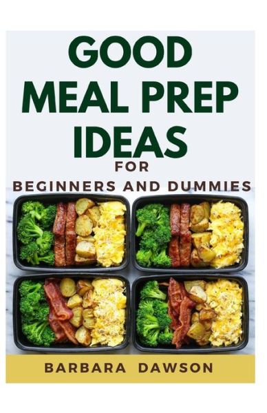 Cover for Barbara Dawson · Good Meal Prep Ideas For Beginners and Dummies (Paperback Book) (2020)