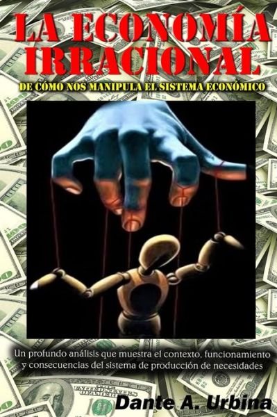 Cover for Dante a Urbina · La Economia Irracional: De Como nos Manipula el Sistema Economico (Paperback Book) (2021)