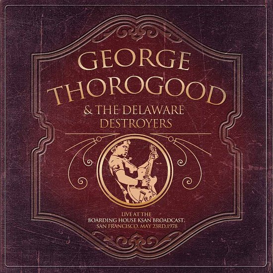 Cover for George Thorogood &amp;  the Delaware Destroyers · Live at the Boarding House Ksan Broadcast, San Francisco, May 23rd,1978 (CD) (2016)
