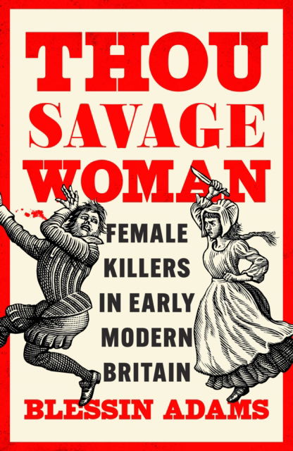 Cover for Blessin Adams · Thou Savage Woman: Female Killers in Early Modern Britain (Hardcover Book) (2025)