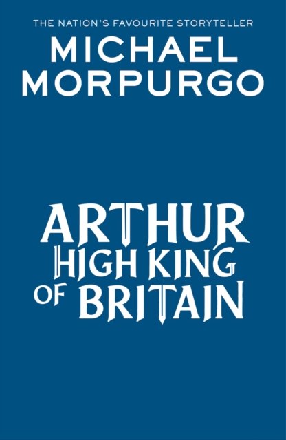 Cover for Michael Morpurgo · Arthur High King of Britain (Paperback Bog) (2024)