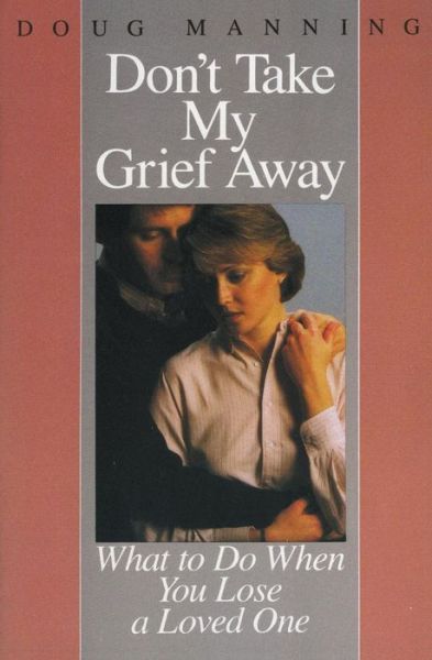 Cover for Doug Manning · Don't Take My Grief Away (Paperback Book) [Harper &amp; Row edition] (1984)