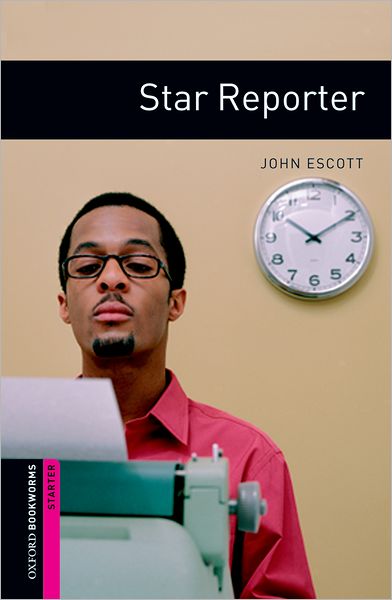 Cover for John Escott · Oxford Bookworms Library: Starter Level:: Star Reporter - Oxford Bookworms Library (Paperback Book) (2007)