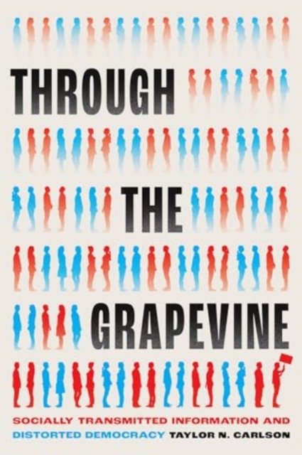 Taylor N. Carlson · Through the Grapevine: Socially Transmitted Information and Distorted Democracy - Chicago Studies in American Politics (Paperback Book) (2024)